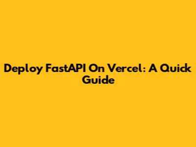 Deploy FastAPI On Vercel: A Quick Guide