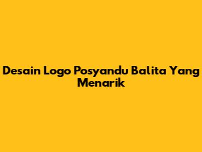 Desain Logo Posyandu Balita Yang Menarik