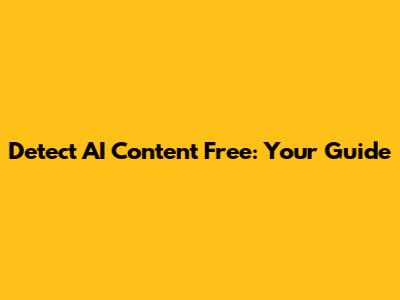Detect AI Content Free: Your Guide