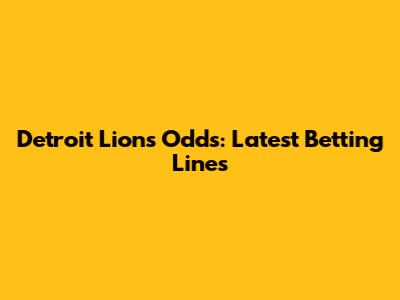 Detroit Lions Odds: Latest Betting Lines