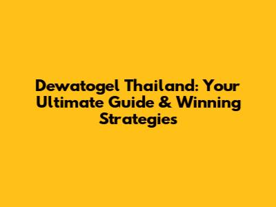 Dewatogel Thailand: Your Ultimate Guide & Winning Strategies