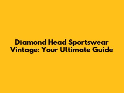 Diamond Head Sportswear Vintage: Your Ultimate Guide
