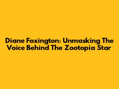 Diane Foxington: Unmasking The Voice Behind The Zootopia Star