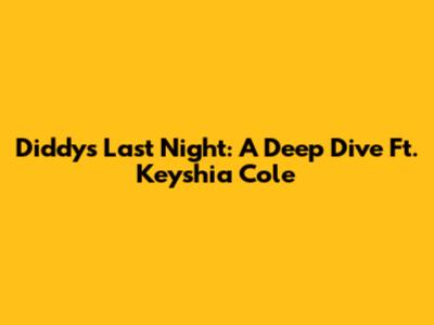 Diddy's "Last Night": A Deep Dive Ft. Keyshia Cole