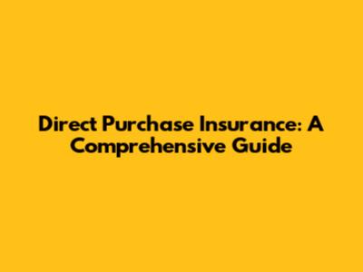 Direct Purchase Insurance: A Comprehensive Guide