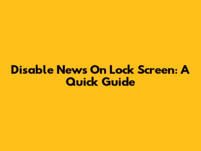 Disable News On Lock Screen: A Quick Guide