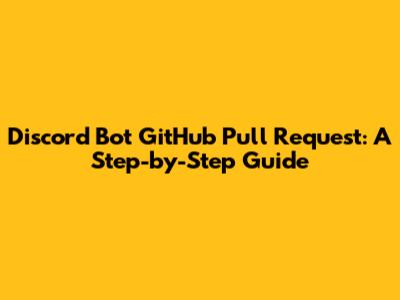 Discord Bot GitHub Pull Request: A Step-by-Step Guide
