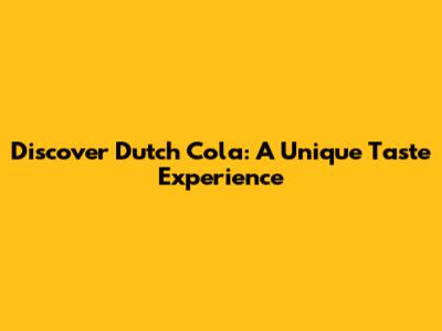 Discover Dutch Cola: A Unique Taste Experience