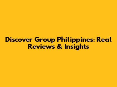 Discover Group Philippines: Real Reviews & Insights
