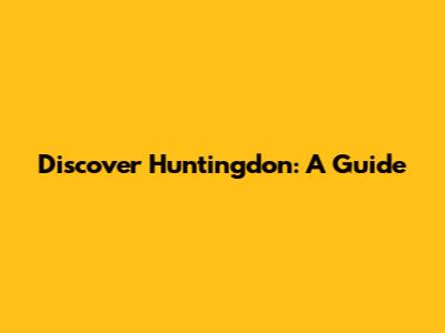 Discover Huntingdon: A Guide