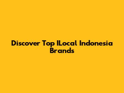 Discover Top ILocal Indonesia Brands