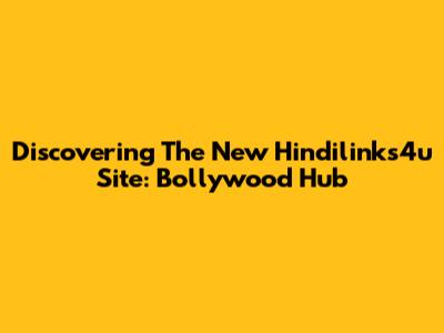 Discovering The New Hindilinks4u Site: Bollywood Hub