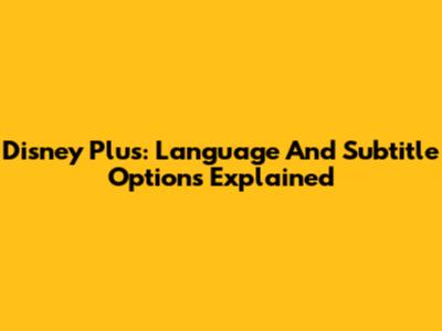 Disney Plus: Language And Subtitle Options Explained