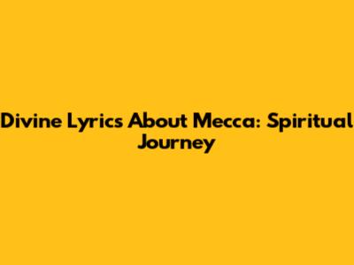 Divine Lyrics About Mecca: Spiritual Journey