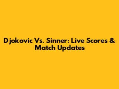 Djokovic Vs. Sinner: Live Scores & Match Updates