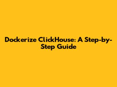 Dockerize ClickHouse: A Step-by-Step Guide