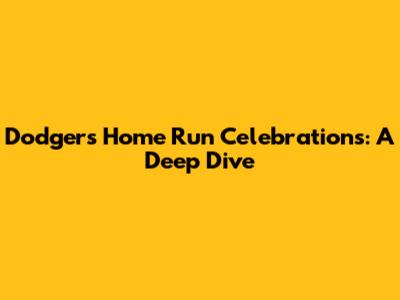Dodgers Home Run Celebrations: A Deep Dive