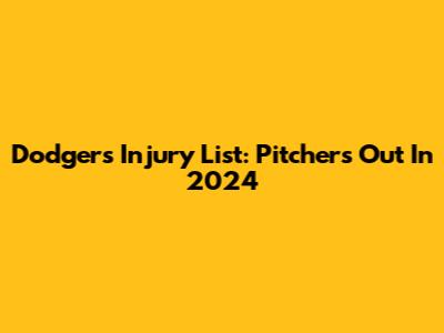 Dodgers Injury List: Pitchers Out In 2024