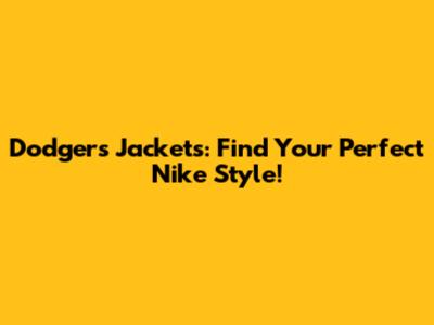 Dodgers Jackets: Find Your Perfect Nike Style!