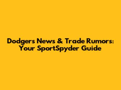 Dodgers News & Trade Rumors: Your SportSpyder Guide