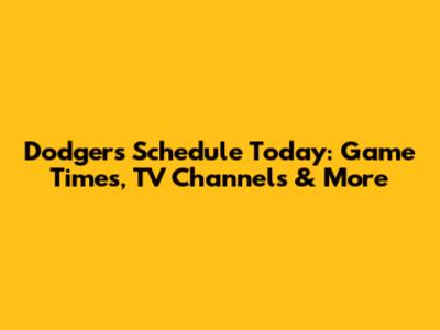 Dodgers Schedule Today: Game Times, TV Channels & More