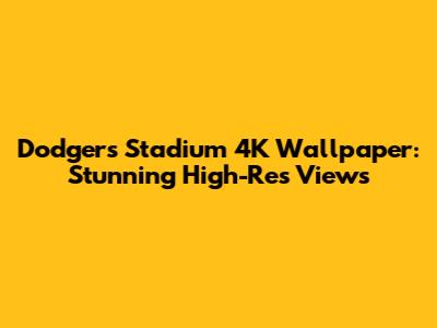 Dodgers Stadium 4K Wallpaper: Stunning High-Res Views