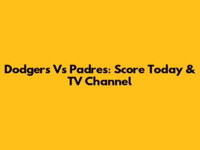 Dodgers Vs Padres: Score Today & TV Channel