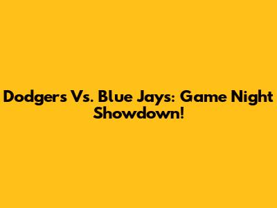 Dodgers Vs. Blue Jays: Game Night Showdown!
