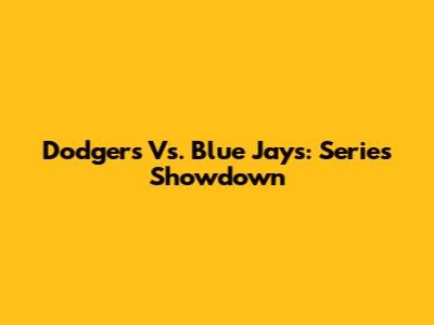 Dodgers Vs. Blue Jays: Series Showdown