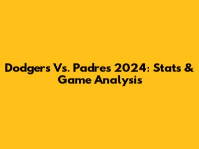 Dodgers Vs. Padres 2024: Stats & Game Analysis
