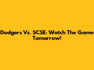 Dodgers Vs. SCSE: Watch The Game Tomorrow!