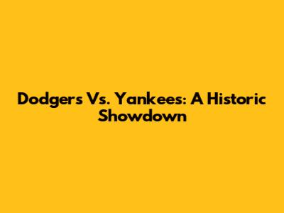 Dodgers Vs. Yankees: A Historic Showdown