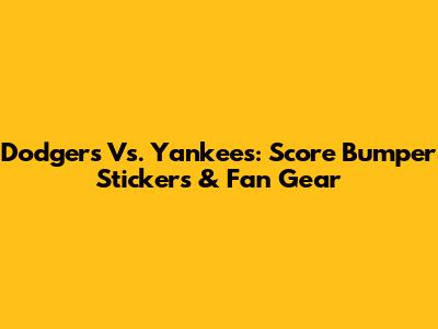Dodgers Vs. Yankees: Score Bumper Stickers & Fan Gear