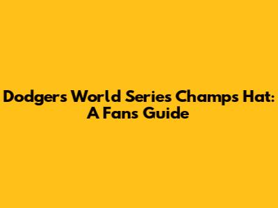 Dodgers World Series Champs Hat: A Fan's Guide