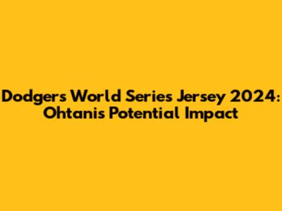 Dodgers World Series Jersey 2024: Ohtani's Potential Impact