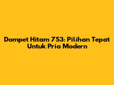 Dompet Hitam 753: Pilihan Tepat Untuk Pria Modern
