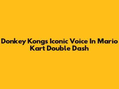 Donkey Kong's Iconic Voice In Mario Kart Double Dash