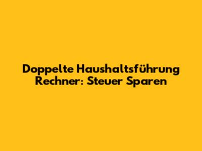 Doppelte Haushaltsführung Rechner: Steuer Sparen