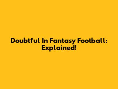 Doubtful In Fantasy Football: Explained!