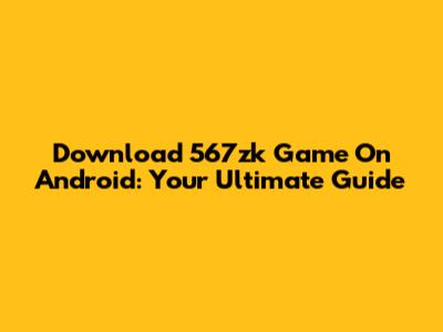 Download 567zk Game On Android: Your Ultimate Guide