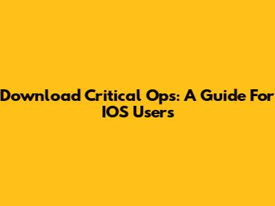 Download Critical Ops: A Guide For IOS Users