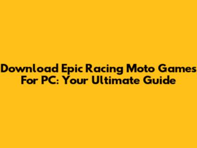 Download Epic Racing Moto Games For PC: Your Ultimate Guide