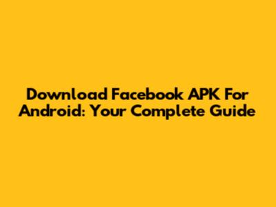 Download Facebook APK For Android: Your Complete Guide