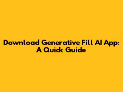 Download Generative Fill AI App: A Quick Guide