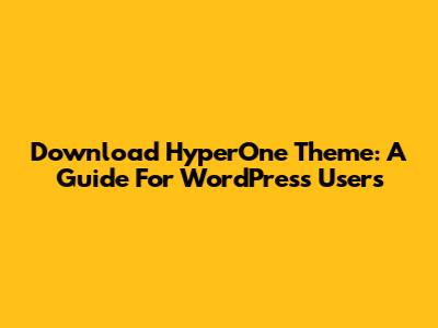 Download HyperOne Theme: A Guide For WordPress Users