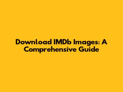 Download IMDb Images: A Comprehensive Guide