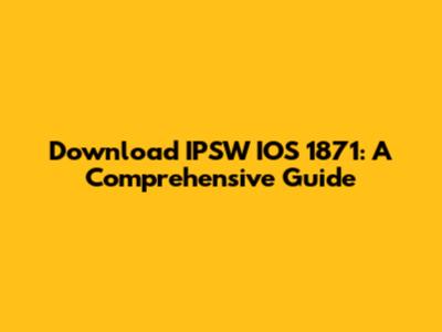 Download IPSW IOS 1871: A Comprehensive Guide