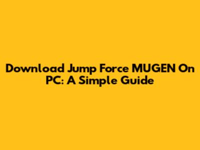 Download Jump Force MUGEN On PC: A Simple Guide