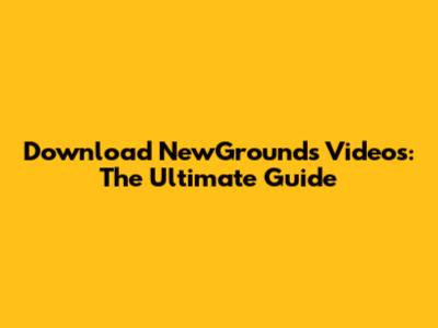 Download NewGrounds Videos: The Ultimate Guide