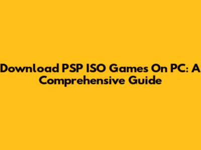 Download PSP ISO Games On PC: A Comprehensive Guide